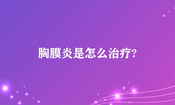 胸膜炎是怎么治疗?