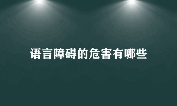 语言障碍的危害有哪些