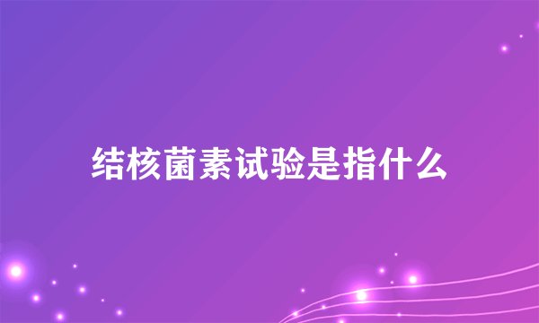 结核菌素试验是指什么