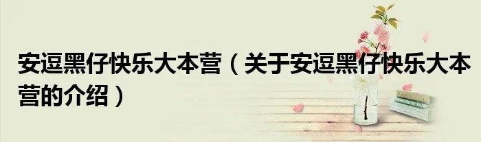 安逗黑仔快乐大本营（关于安逗黑仔快乐大本营的介绍）