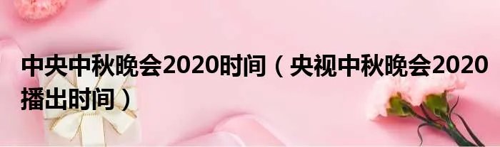 中央中秋晚会2020时间(央视中秋晚会2020播出时间)