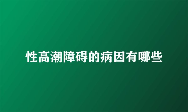 性高潮障碍的病因有哪些