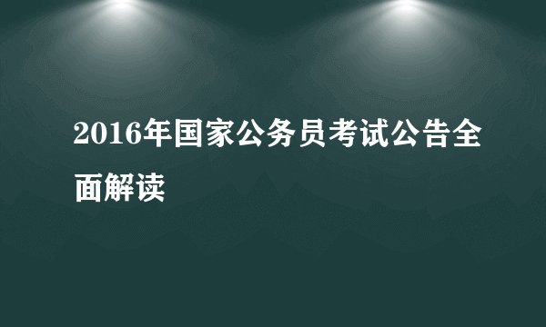 2016年国家公务员考试公告全面解读
