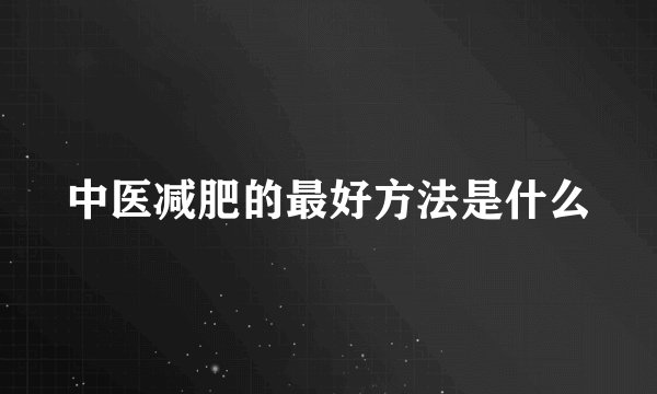 中医减肥的最好方法是什么