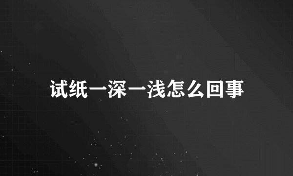 试纸一深一浅怎么回事