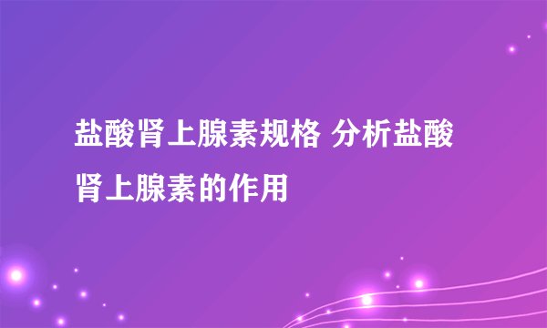盐酸肾上腺素规格 分析盐酸肾上腺素的作用