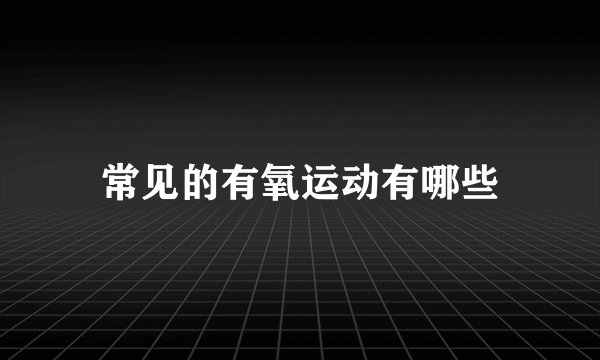 常见的有氧运动有哪些