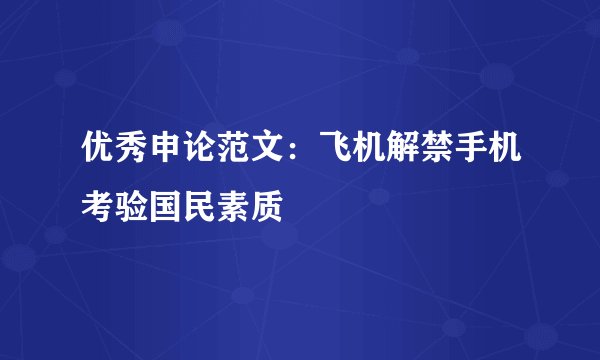 优秀申论范文：飞机解禁手机考验国民素质