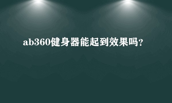 ab360健身器能起到效果吗？