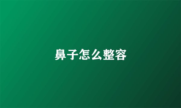 鼻子怎么整容