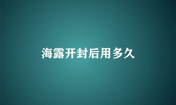 海露开封后用多久