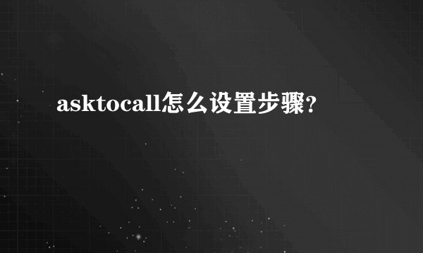 asktocall怎么设置步骤?