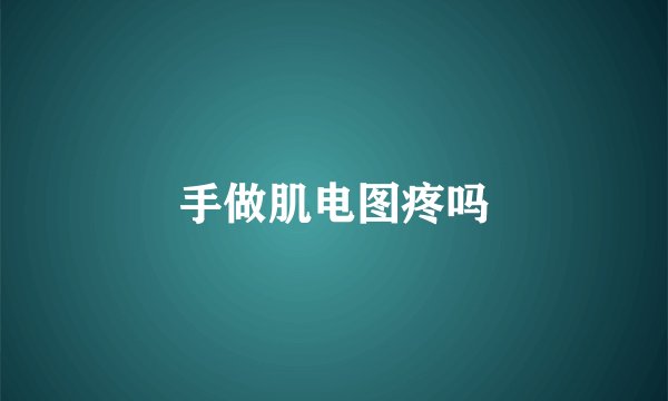 手做肌电图疼吗