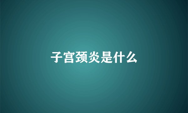 子宫颈炎是什么