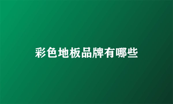 彩色地板品牌有哪些