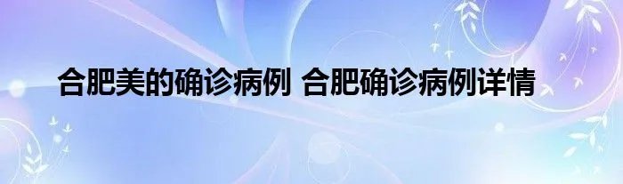 合肥美的确诊病例 合肥确诊病例详情