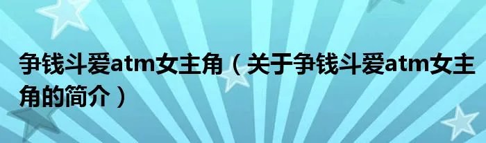 争钱斗爱atm女主角（关于争钱斗爱atm女主角的简介）