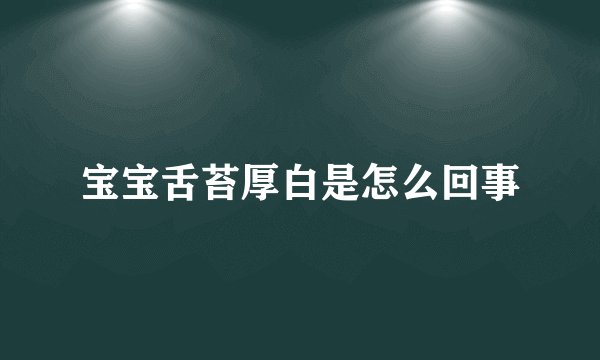宝宝舌苔厚白是怎么回事