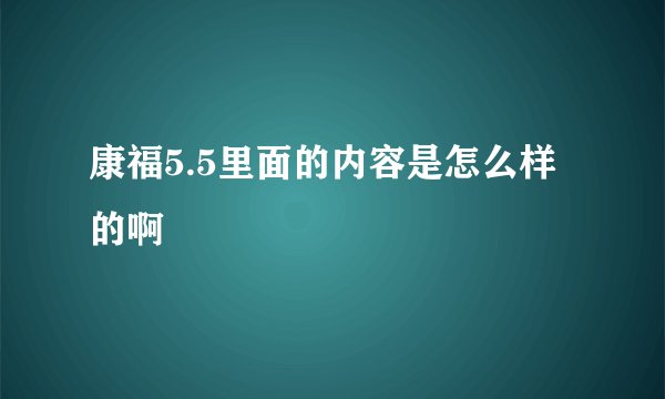 康福5.5里面的内容是怎么样的啊