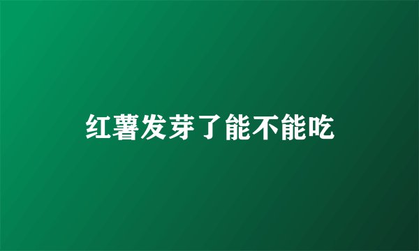红薯发芽了能不能吃