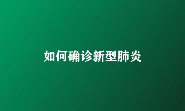 如何确诊新型肺炎
