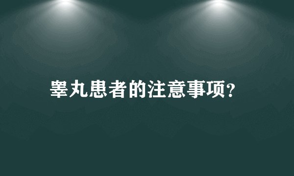 睾丸患者的注意事项？