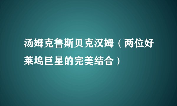 汤姆克鲁斯贝克汉姆（两位好莱坞巨星的完美结合）