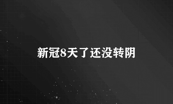 新冠8天了还没转阴