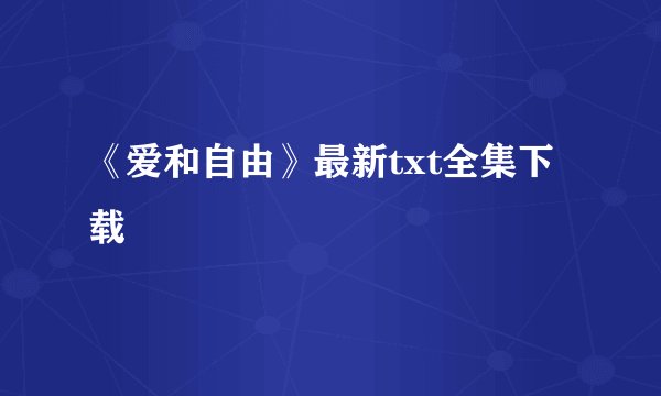 《爱和自由》最新txt全集下载