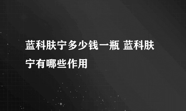 蓝科肤宁多少钱一瓶 蓝科肤宁有哪些作用