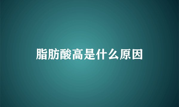 脂肪酸高是什么原因