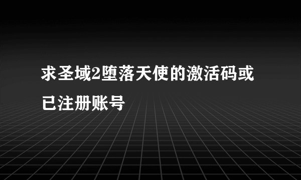 求圣域2堕落天使的激活码或已注册账号