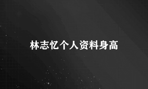 林志忆个人资料身高