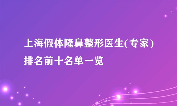 上海假体隆鼻整形医生(专家)排名前十名单一览