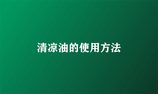 清凉油的使用方法