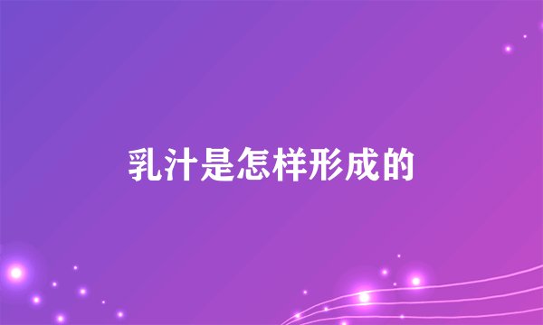 乳汁是怎样形成的