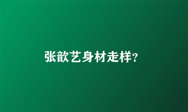 张歆艺身材走样？