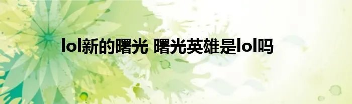 lol新的曙光 曙光英雄是lol吗