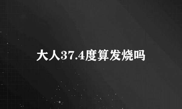 大人37.4度算发烧吗