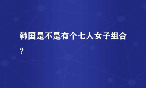 韩国是不是有个七人女子组合？