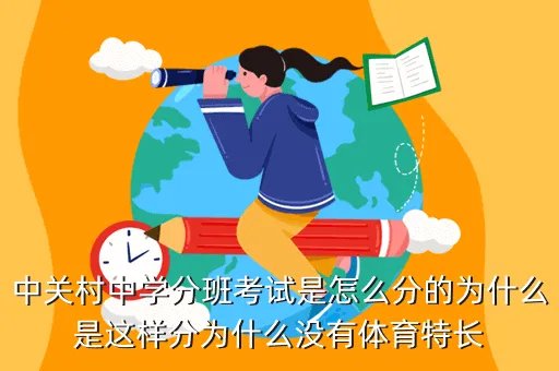 中关村中学分班考试，中关村中学分班考试是怎么分的为什么是这样分为什么没有体育特