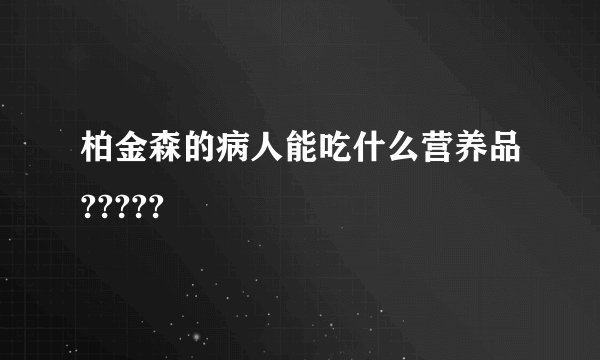 柏金森的病人能吃什么营养品?????