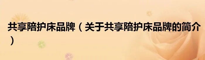 共享陪护床品牌（关于共享陪护床品牌的简介）