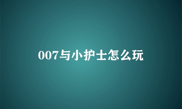 007与小护士怎么玩