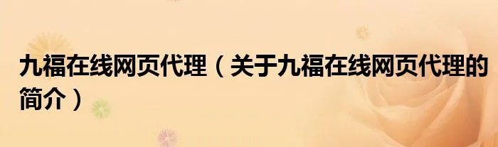 九福在线网页代理（关于九福在线网页代理的简介）