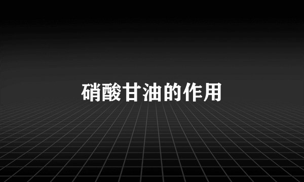 硝酸甘油的作用