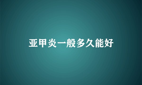 亚甲炎一般多久能好