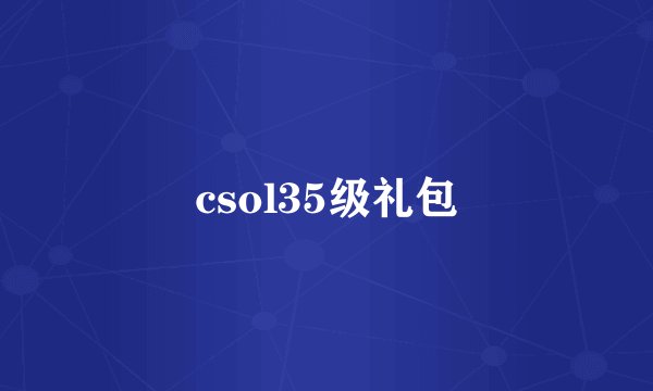 csol35级礼包