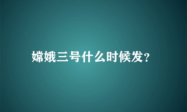 嫦娥三号什么时候发？