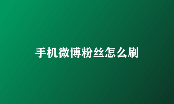 手机微博粉丝怎么刷